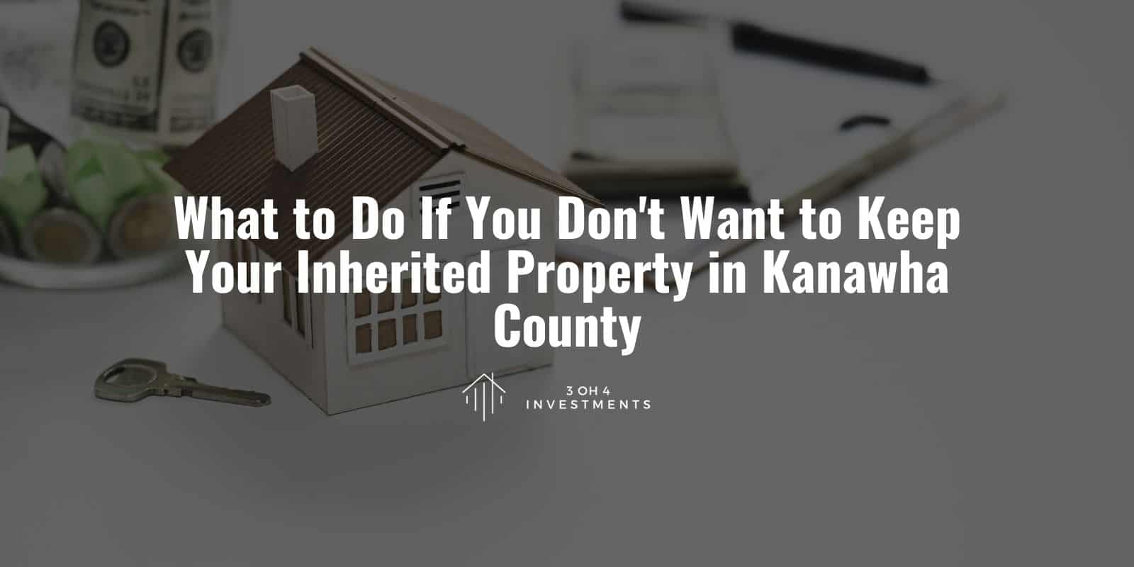 What To Do If You Don't Want To Keep Your Inherited Property In Kanawha County 3 Oh 4